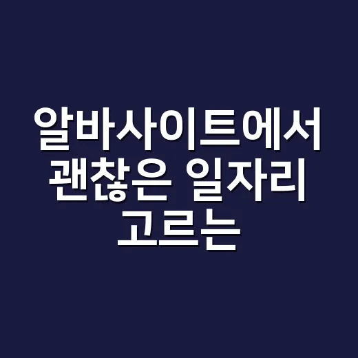 알바사이트에서 괜찮은 일자리 고르는 방법 - 요약