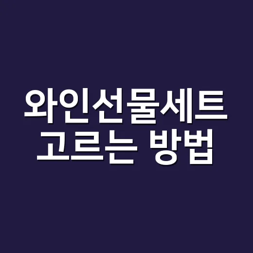 와인선물세트 고르는 방법, 받는 사람에 맞춰 실패 줄이려면 이렇게 - 요약