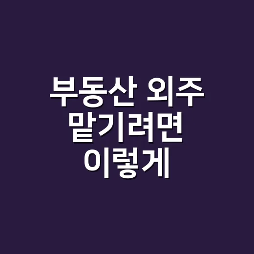 부동산 외주 맡기려면 이렇게 고르세요 - 요약