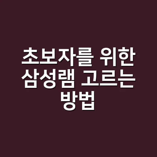 초보자를 위한 삼성램 고르는 방법, 집에서 바로 확인하는 기준 - 요약