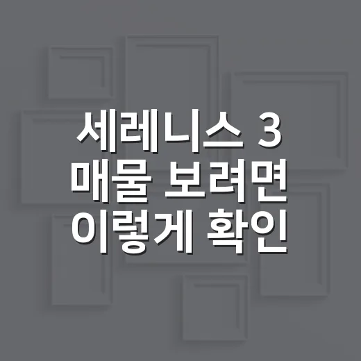 세레니스 3 매물 보려면 이렇게 확인하세요 - 요약