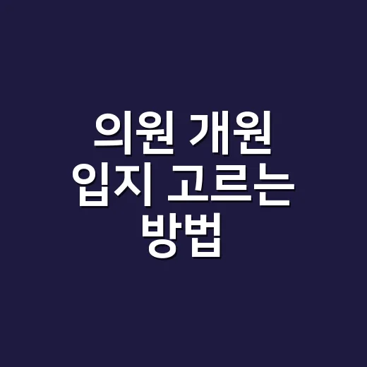 의원 개원 입지 고르는 방법, 초보 원장이 놓치기 쉬운 상권 체크법 - 요약