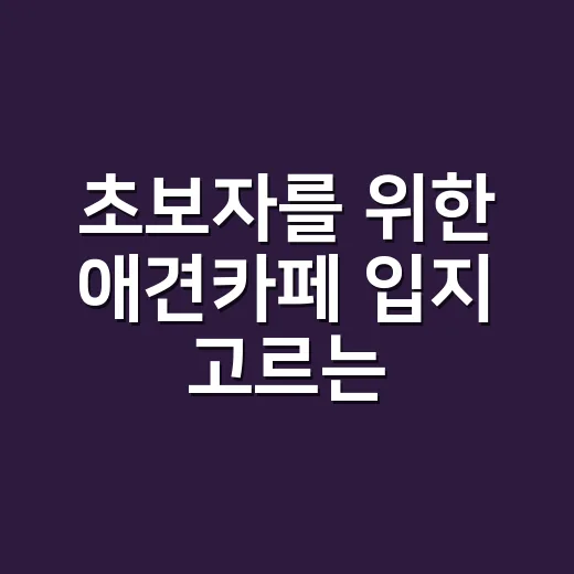 초보자를 위한 애견카페 입지 고르는 방법 - 요약