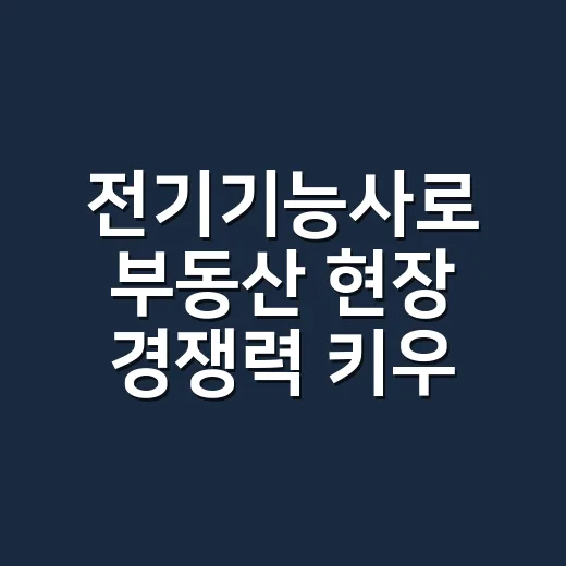 전기기능사로 부동산 현장 경쟁력 키우는 방법 - 요약