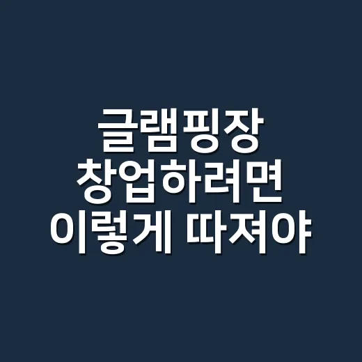글램핑장 창업하려면 이렇게 따져야 실패 확률을 낮춥니다 - 요약