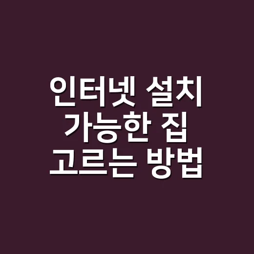 인터넷 설치 가능한 집 고르는 방법, 계약 전 이렇게 확인하세요 - 요약