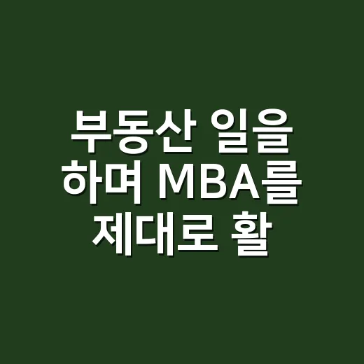 부동산 일을 하며 MBA를 제대로 활용하는 방법 - 요약