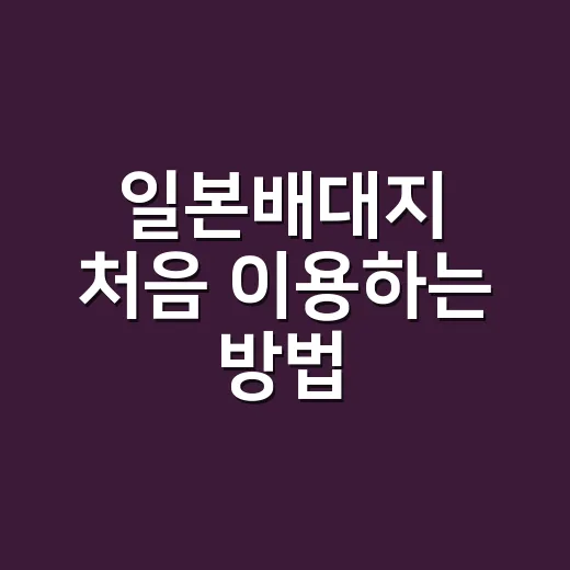 일본배대지 처음 이용하는 방법, 실패 줄이려면 이렇게 고르세요 - 요약