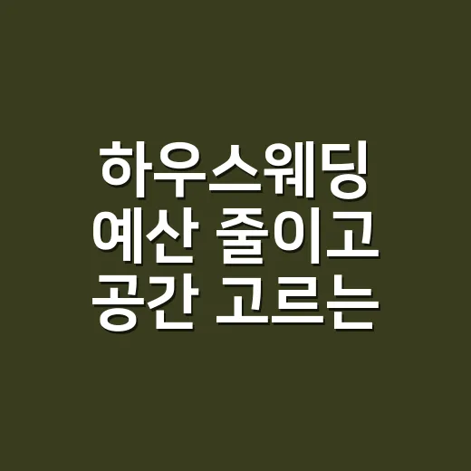 하우스웨딩 예산 줄이고 공간 고르는 방법 - 요약