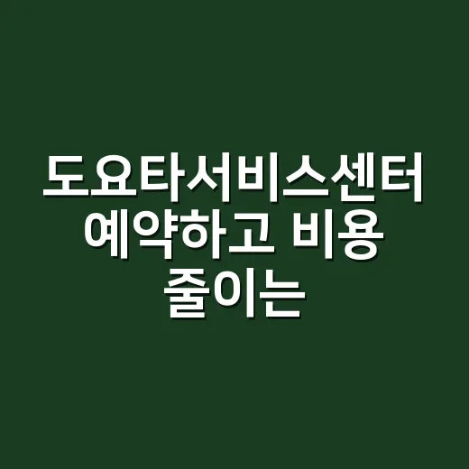 도요타서비스센터 예약하고 비용 줄이는 방법 - 요약