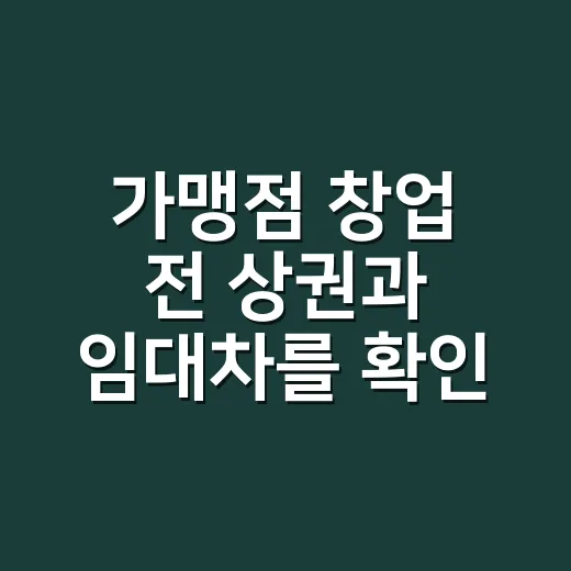 가맹점 창업 전 상권과 임대차를 확인하는 방법 - 요약