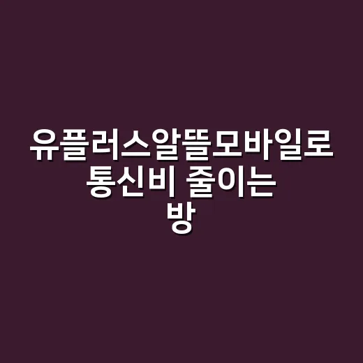 유플러스알뜰모바일로 통신비 줄이는 방법, 요금제 고를 때 이렇게 보세요 - 요약
