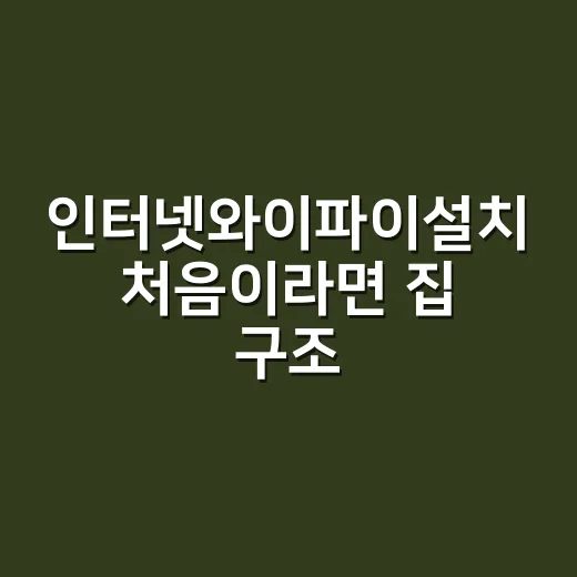 인터넷와이파이설치 처음이라면 집 구조부터 확인하는 방법 - 요약
