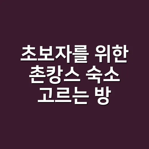초보자를 위한 촌캉스 숙소 고르는 방법: 위치·비용·계약 체크법 - 요약