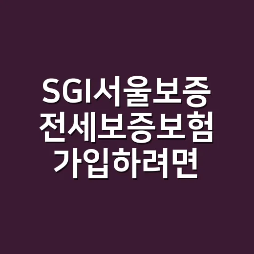 SGI서울보증 전세보증보험 가입하려면 이렇게 확인하세요 - 요약