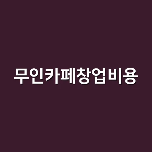 무인카페창업비용, 8평 매장 예산 잡는 방법 - 요약