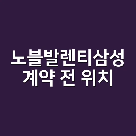 노블발렌티삼성 계약 전 위치·동선·견적 확인하는 방법 - 요약