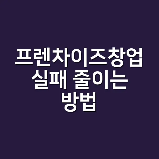 프렌차이즈창업 실패 줄이는 방법, 상권과 계약서부터 계산하는 순서 - 요약
