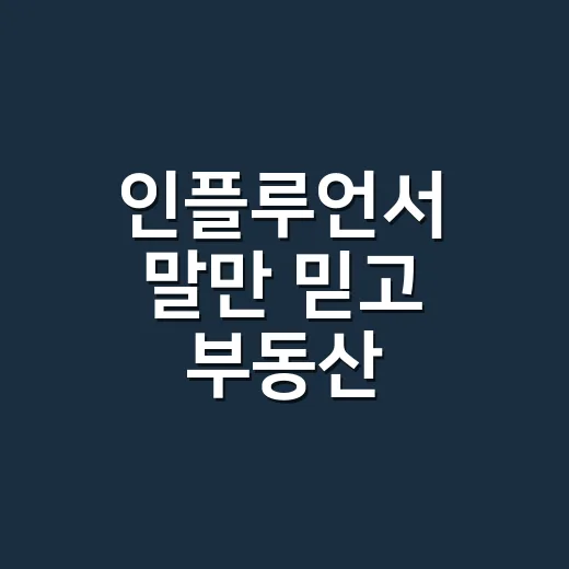 인플루언서 말만 믿고 부동산 투자하지 않는 방법 - 요약