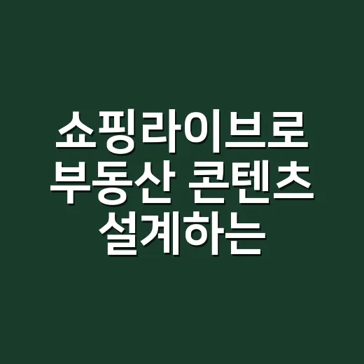 쇼핑라이브로 부동산 콘텐츠 설계하는 방법, 신뢰를 매출보다 먼저 잡는 운영법 - 요약