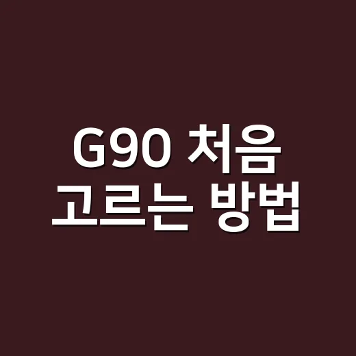 G90 처음 고르는 방법, 가격보다 먼저 봐야 할 기준 - 요약