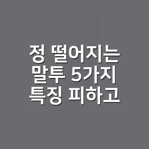 정 떨어지는 말투 5가지 특징 피하고 관계를 부드럽게 만드는 방법 - 요약