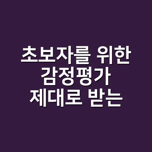 초보자를 위한 감정평가 제대로 받는 방법 - 요약