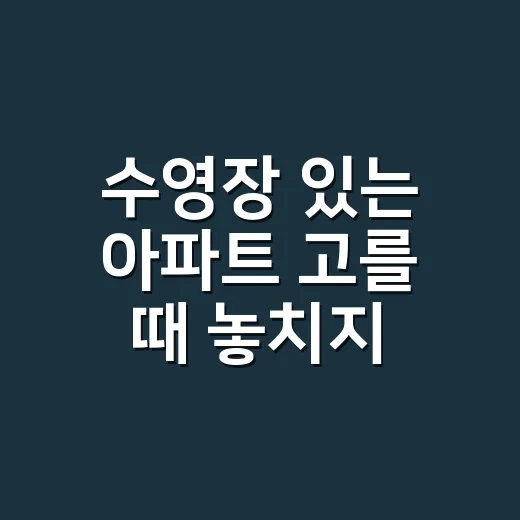 수영장 있는 아파트 고를 때 놓치지 않는 방법 - 요약