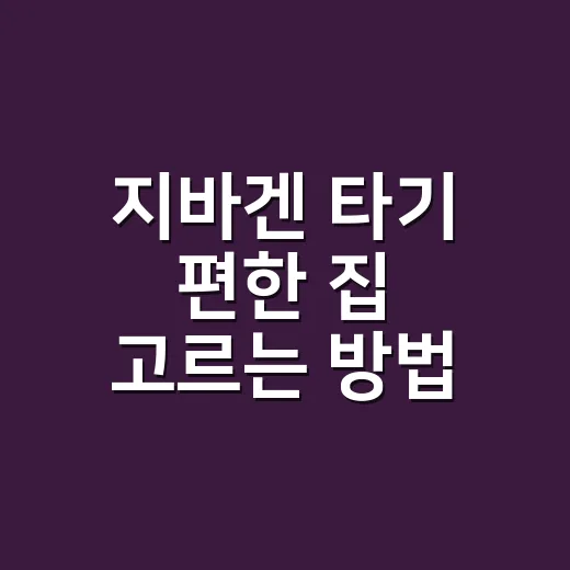지바겐 타기 편한 집 고르는 방법 - 요약