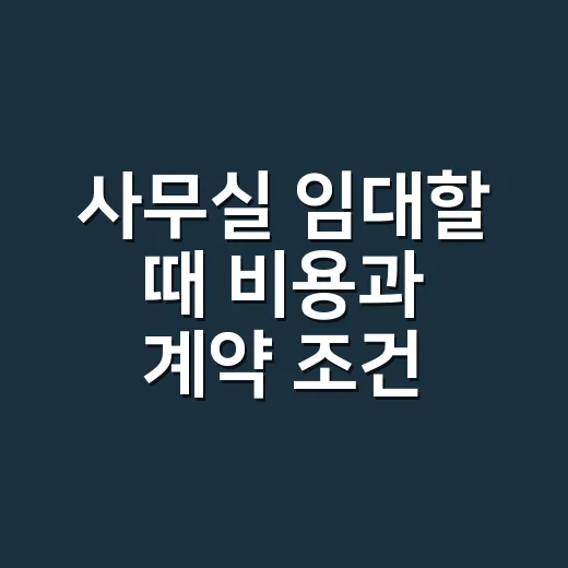 사무실 임대할 때 비용과 계약 조건 확인하는 방법