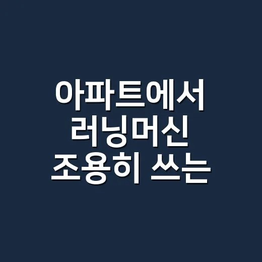 아파트에서 러닝머신 조용히 쓰는 방법 - 요약