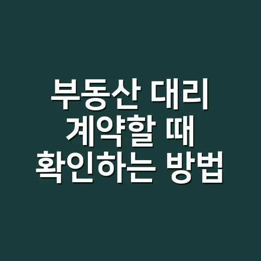 부동산 대리 계약할 때 확인하는 방법 - 요약