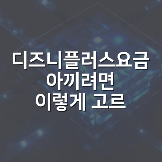 디즈니플러스요금 아끼려면 이렇게 고르면 됩니다 - 요약