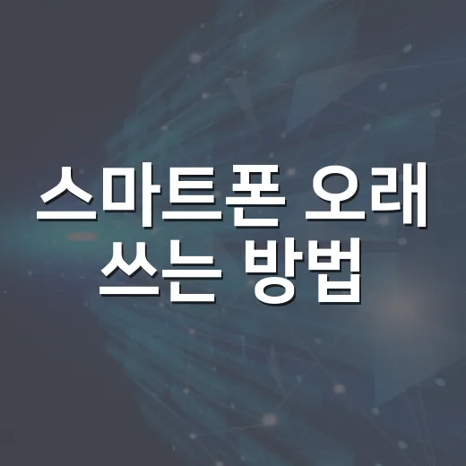 스마트폰 오래 쓰는 방법, 초보자도 바로 바꿀 수 있는 설정과 습관 - 요약