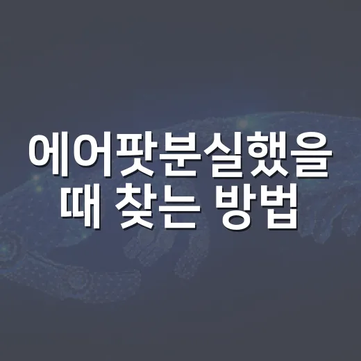 에어팟분실했을 때 찾는 방법, 당황하지 말고 이렇게 움직이세요 - 요약