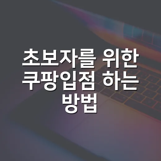 초보자를 위한 쿠팡입점 하는 방법, 준비물부터 승인 후 운영까지 - 요약