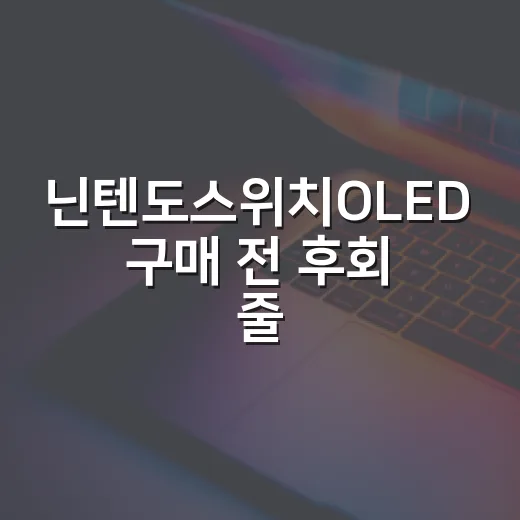 닌텐도스위치OLED 구매 전 후회 줄이는 방법 - 요약