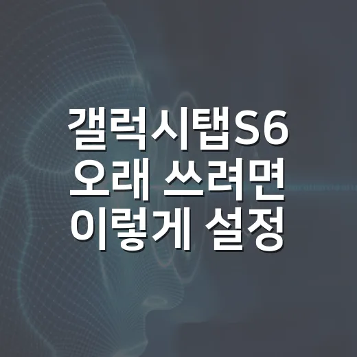 갤럭시탭S6 오래 쓰려면 이렇게 설정하는 방법 - 요약