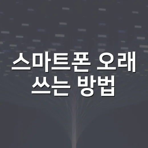스마트폰 오래 쓰는 방법, 초보자도 바로 바꿀 수 있는 설정과 관리 습관 - 요약