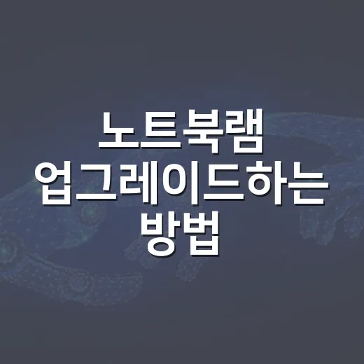 노트북램 업그레이드하는 방법, 초보자도 헷갈리지 않게 고르는 기준 - 요약
