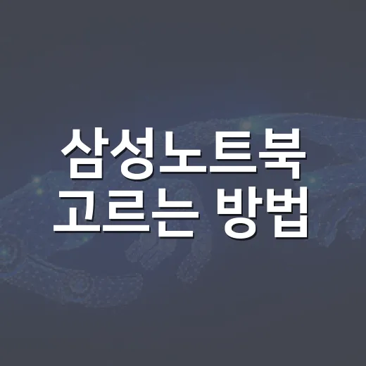 삼성노트북 고르는 방법, 용도별로 헷갈리지 않게 선택하려면 이렇게 - 요약