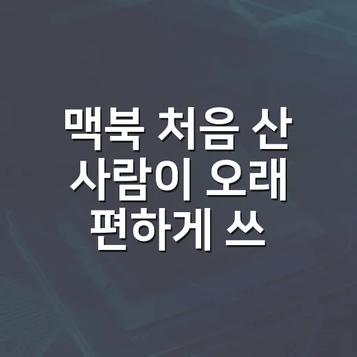 맥북 처음 산 사람이 오래 편하게 쓰는 방법 - 요약