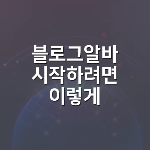 블로그알바 시작하려면 이렇게 준비하세요 - 요약