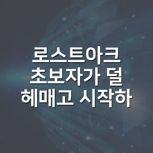로스트아크 초보자가 덜 헤매고 시작하는 방법 - 요약