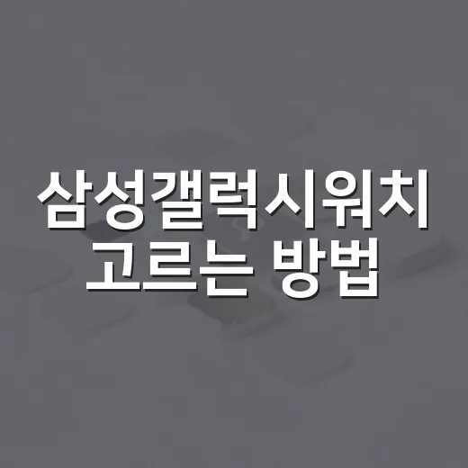 삼성갤럭시워치 고르는 방법, 초보자는 이렇게 보면 편합니다 - 요약