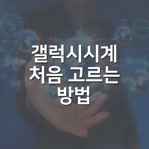 갤럭시시계 처음 고르는 방법, 내 생활패턴에 맞추면 쉬워요 - 요약