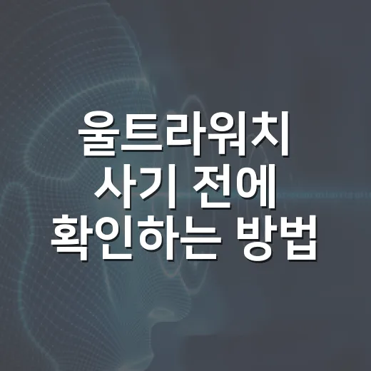 울트라워치 사기 전에 확인하는 방법, 내 생활에 맞는지 고르는 기준 - 요약