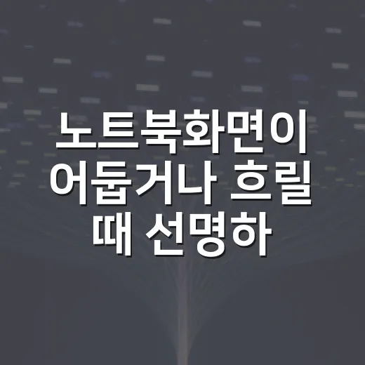 노트북화면이 어둡거나 흐릴 때 선명하게 맞추는 방법 - 요약