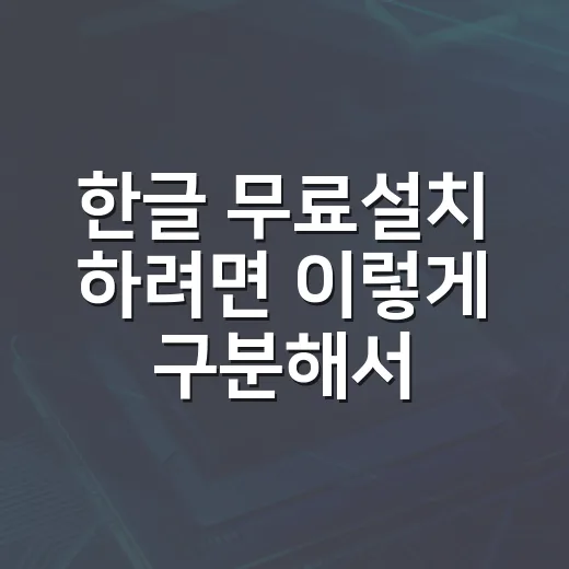 한글 무료설치 하려면 이렇게 구분해서 받으면 안전해요 - 요약