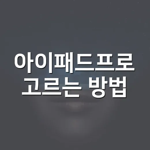 아이패드프로 고르는 방법, 11인치와 13인치부터 용량까지 이렇게 보면 편해요 - 요약